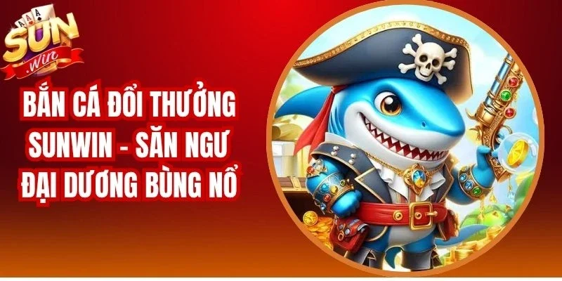 Bắn Cá Đổi Thưởng