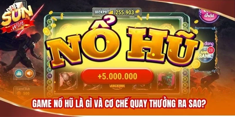 Game nổ hũ là gì và cơ chế quay thưởng ra sao?