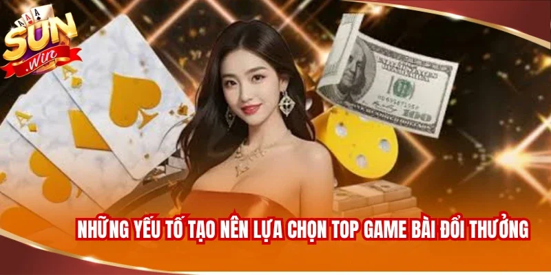 Top Game Bài Đổi Thưởng - Siêu Phẩm Đẳng Cấp Cùng Sunwin 2 Những yếu tố tạo nên lựa chọn top game bài đổi thưởng