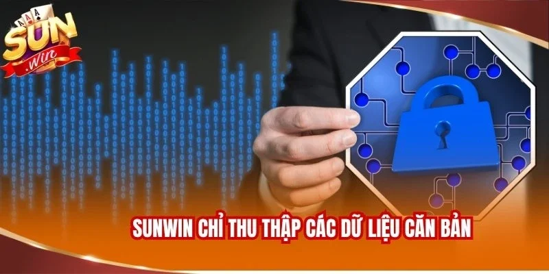 Chính Sách Bảo Mật SUNWIN 1 Sunwin chỉ thu thập các dữ liệu căn bản